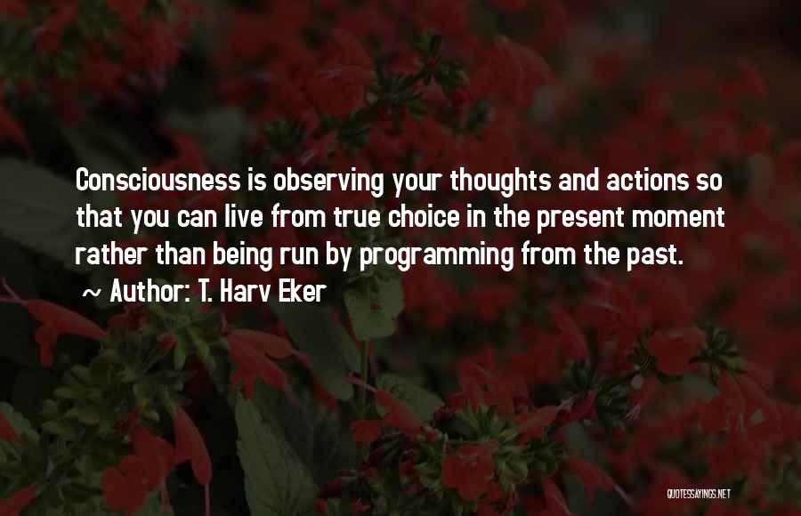 Being In The Present Moment Quotes By T. Harv Eker