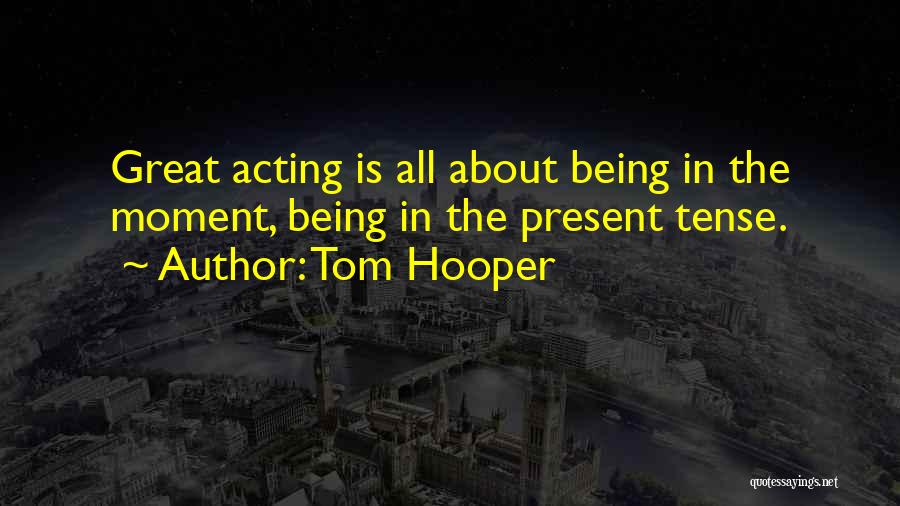 Being In The Present Moment Quotes By Tom Hooper