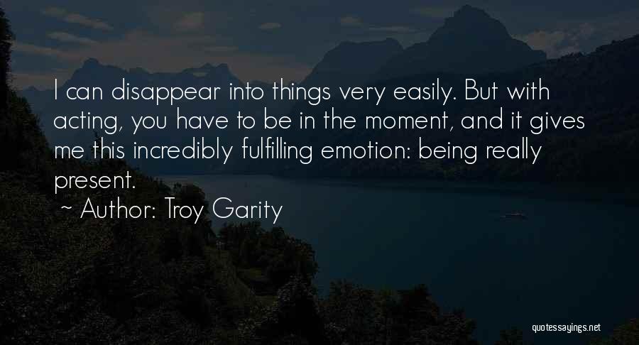 Being In The Present Moment Quotes By Troy Garity