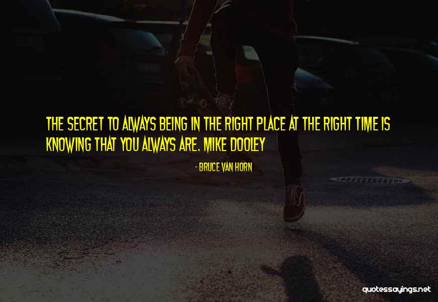 Being In The Right Place Quotes By Bruce Van Horn Being In The Right Place Quotes By Bruce Van Horn