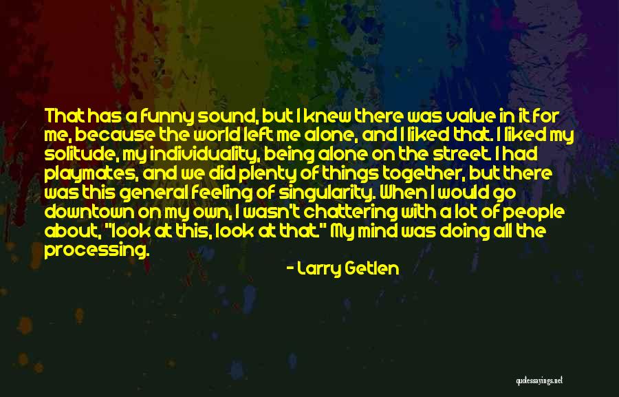 Being In The World Alone Quotes By Larry Getlen Being In The World Alone Quotes By Larry Getlen