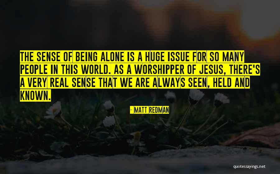 Being In The World Alone Quotes By Matt Redman Being In The World Alone Quotes By Matt Redman