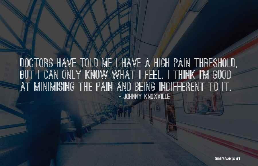 Being Indifferent Quotes By Johnny Knoxville Being Indifferent Quotes By Johnny Knoxville