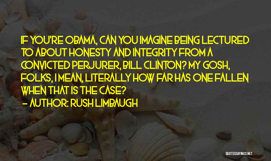 Being Integrity Quotes By Rush Limbaugh