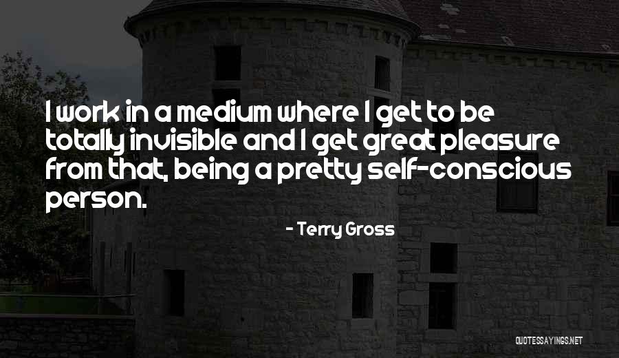 Being Invisible To Others Quotes By Terry Gross Being Invisible To Others Quotes By Terry Gross