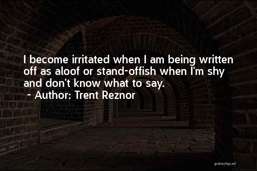 Being Irritated With Someone Quotes By Trent Reznor