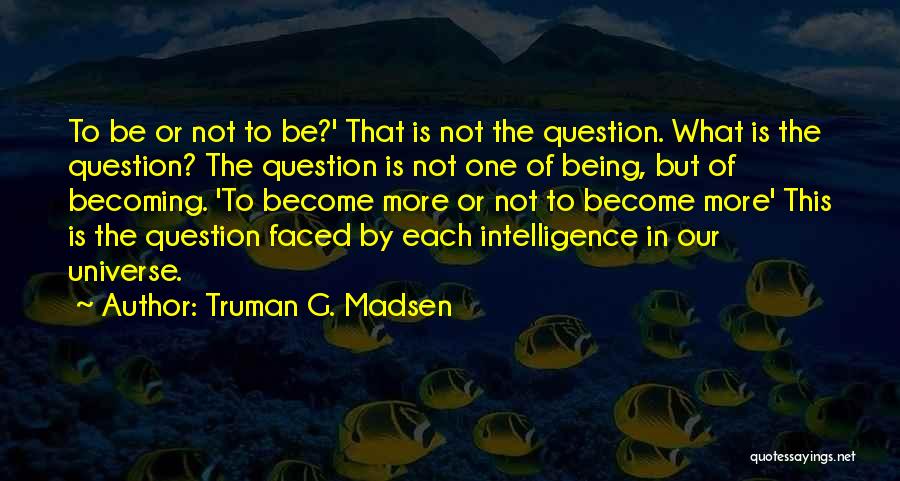 Being Is Becoming Quotes By Truman G. Madsen