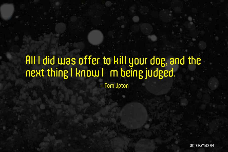 Being Judged Quotes By Tom Upton
