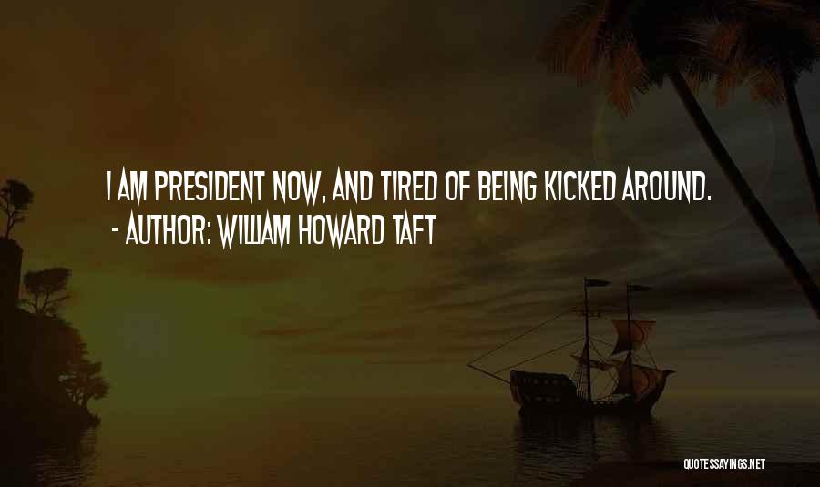 Being Kicked Around Quotes By William Howard Taft