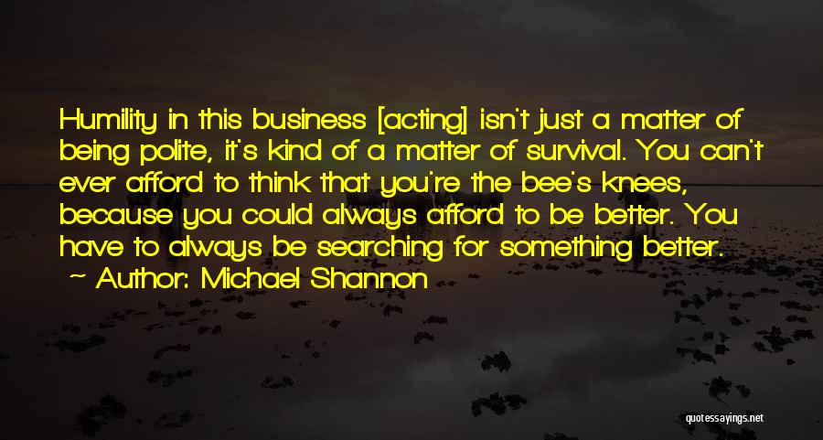 Being Kind No Matter What Quotes By Michael Shannon