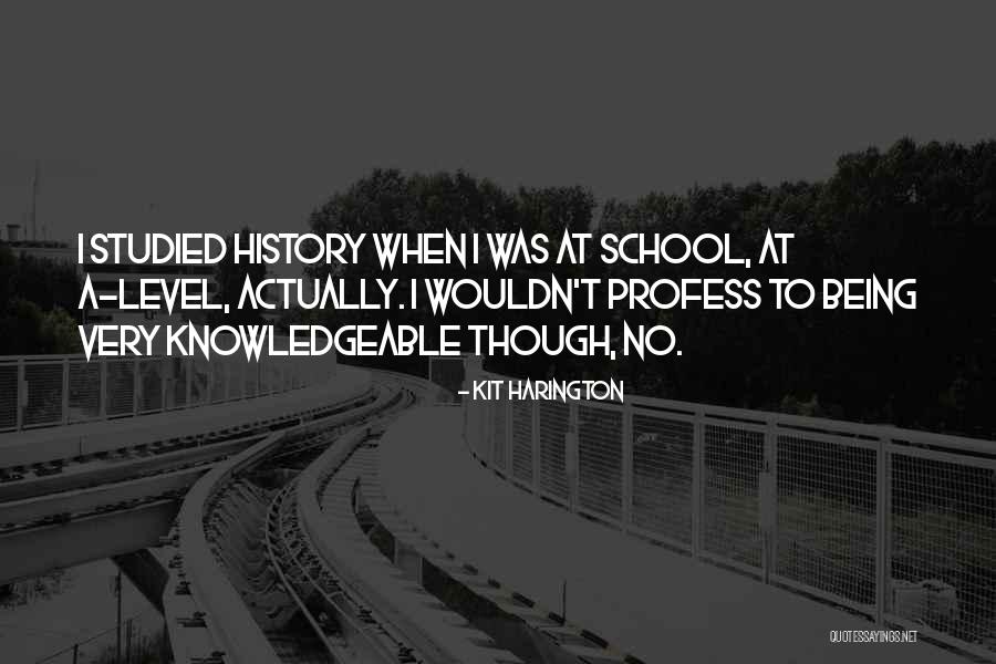 Being Knowledgeable Quotes By Kit Harington Being Knowledgeable Quotes By Kit Harington