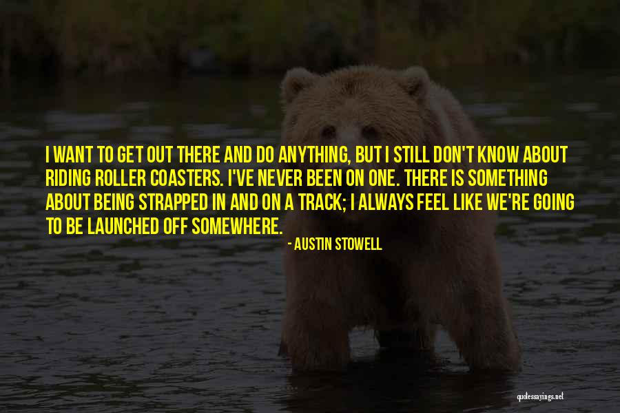 Being Launched Quotes By Austin Stowell Being Launched Quotes By Austin Stowell