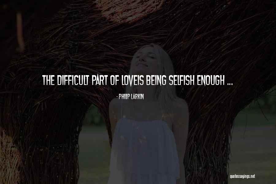 Being Less Selfish Quotes By Philip Larkin