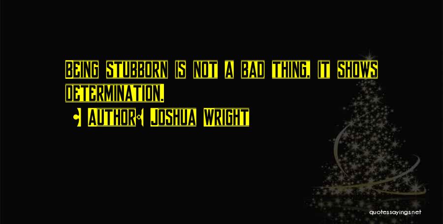 Being Less Stubborn Quotes By Joshua Wright