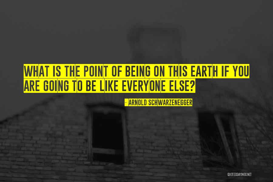 Being Like Everyone Else Quotes By Arnold Schwarzenegger Being Like Everyone Else Quotes By Arnold Schwarzenegger