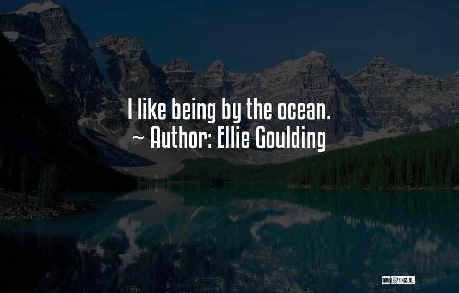 Being Like The Ocean Quotes By Ellie Goulding