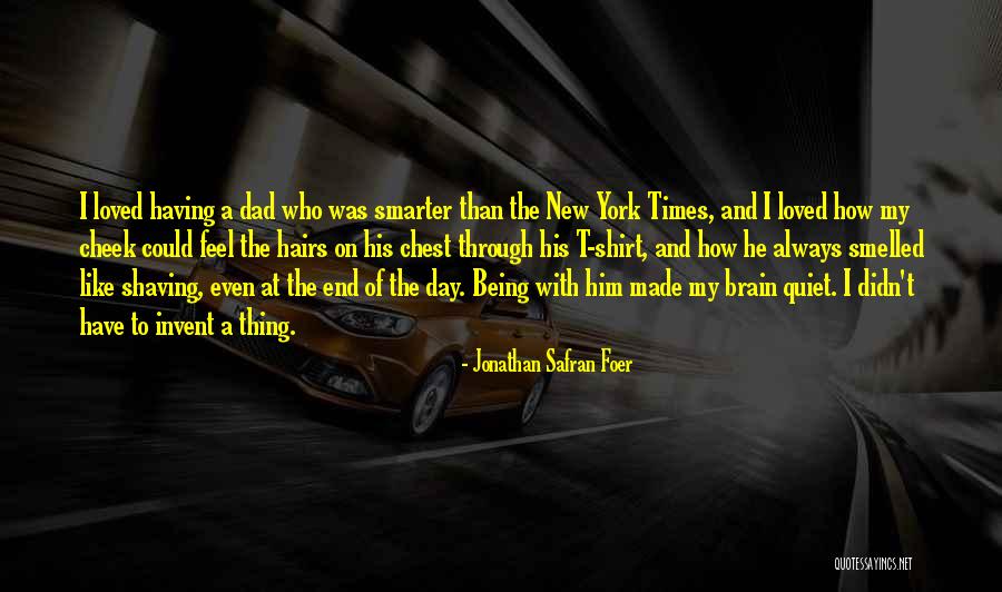 Being Like Your Dad Quotes By Jonathan Safran Foer Being Like Your Dad Quotes By Jonathan Safran Foer