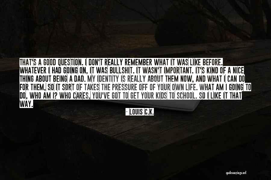 Being Like Your Dad Quotes By Louis C.K. Being Like Your Dad Quotes By Louis C.K.