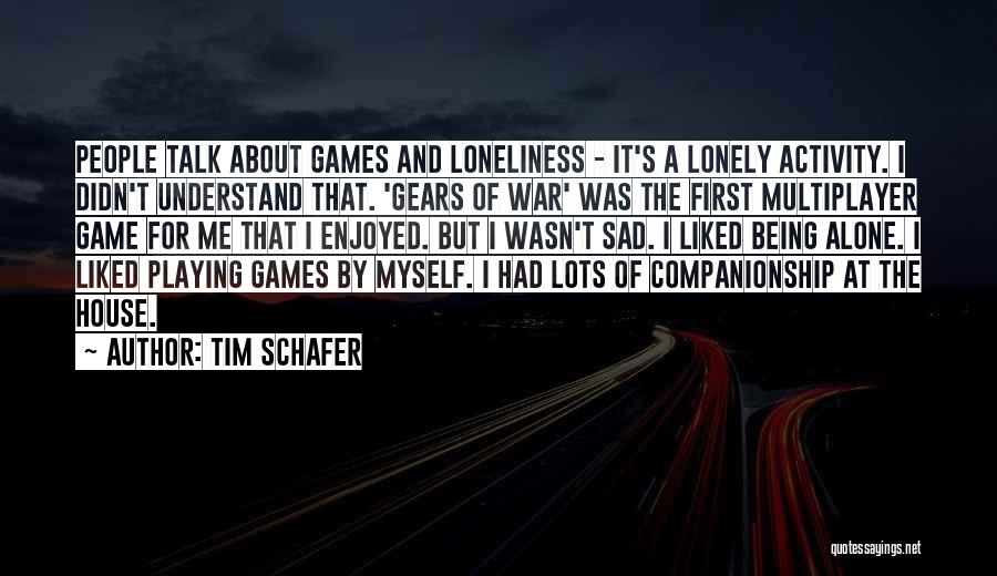 Being Lonely But Not Alone Quotes By Tim Schafer