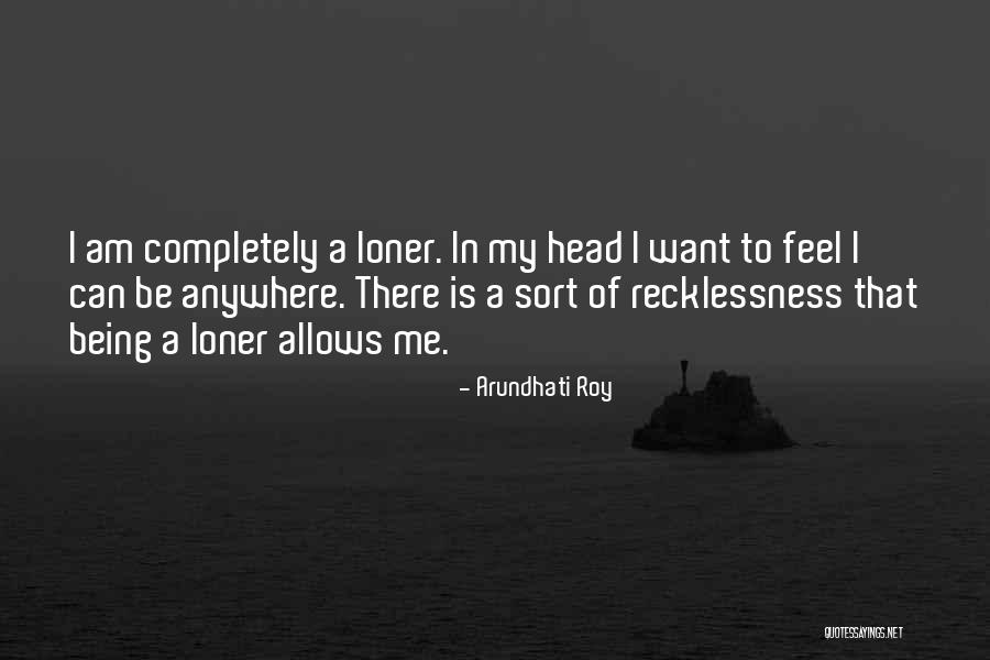 Being Loner Quotes By Arundhati Roy Being Loner Quotes By Arundhati Roy