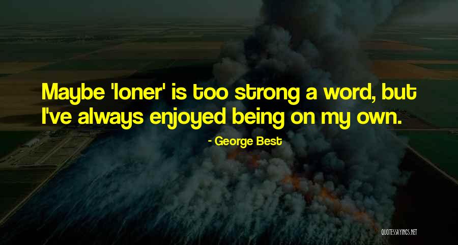 Being Loner Quotes By George Best Being Loner Quotes By George Best