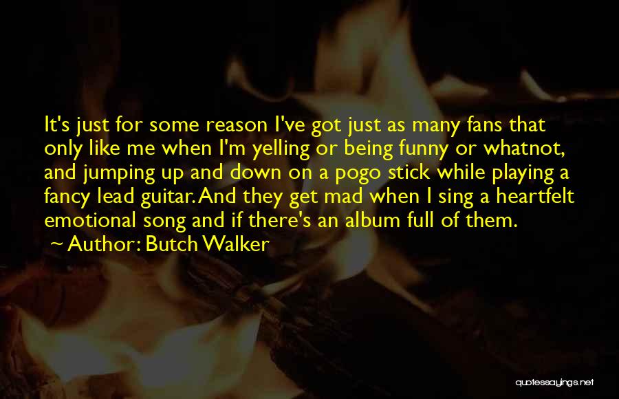 Being Mad At Someone For No Reason Quotes By Butch Walker