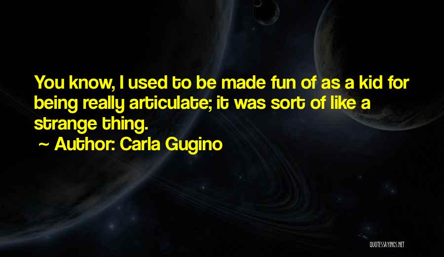 Being Made Fun Of Quotes By Carla Gugino
