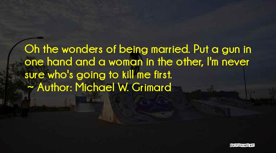 Being Married And In Love Quotes By Michael W. Grimard