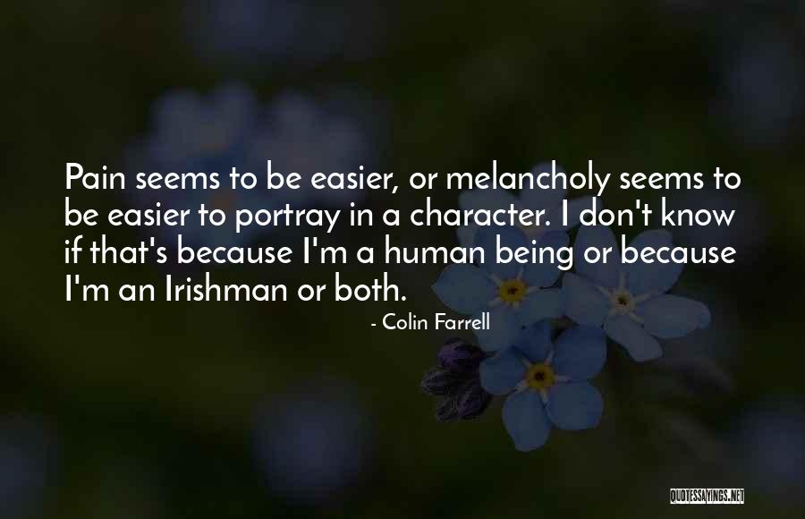Being Melancholy Quotes By Colin Farrell Being Melancholy Quotes By Colin Farrell
