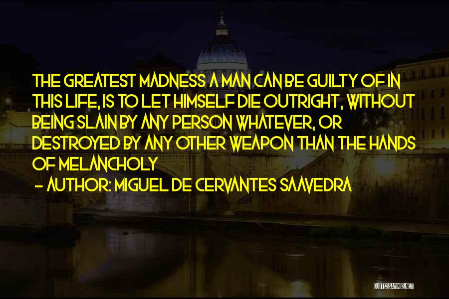 Being Melancholy Quotes By Miguel De Cervantes Saavedra