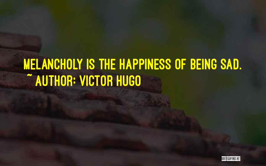 Being Melancholy Quotes By Victor Hugo