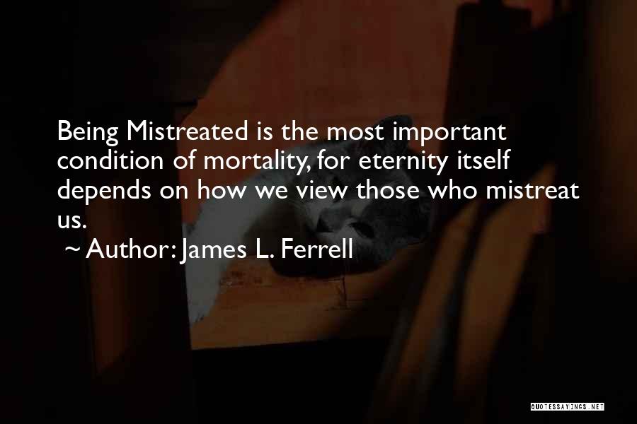 Being Mistreated Quotes By James L. Ferrell