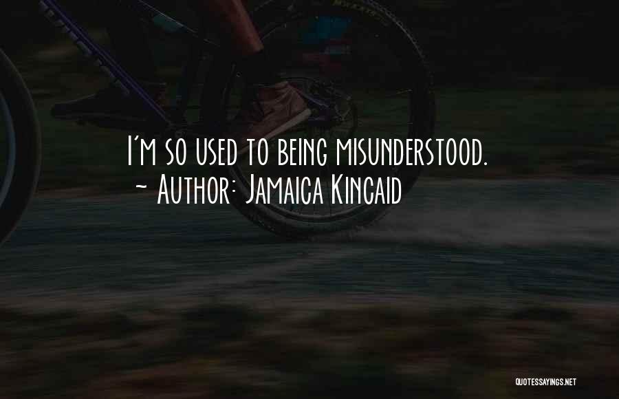 Being Misunderstood Quotes By Jamaica Kincaid