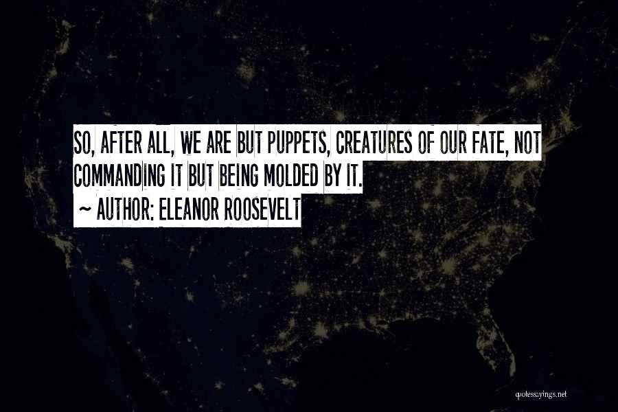 Being Molded Quotes By Eleanor Roosevelt