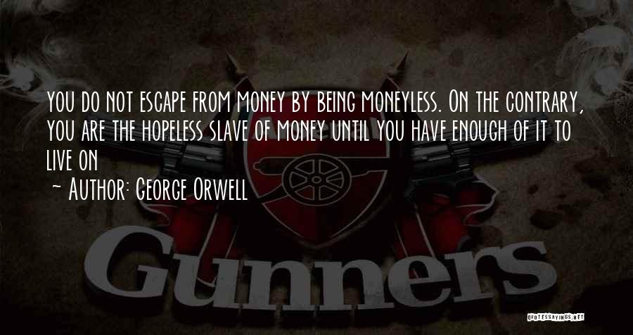 Being Moneyless Quotes By George Orwell