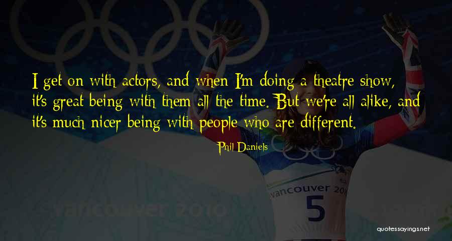 Being More Alike Than Different Quotes By Phil Daniels Being More Alike Than Different Quotes By Phil Daniels
