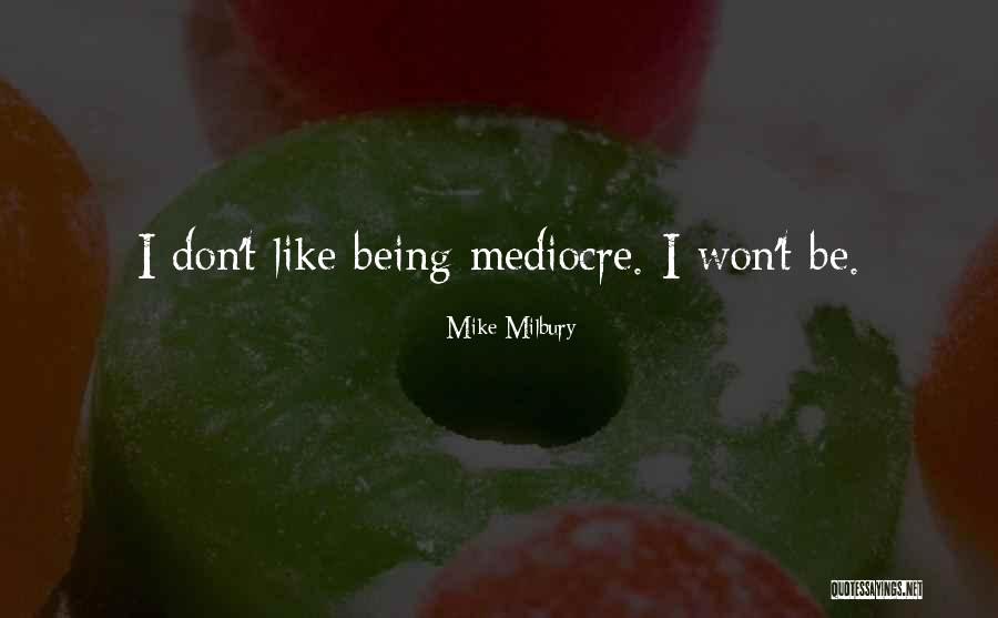 Being More Than Mediocre Quotes By Mike Milbury Being More Than Mediocre Quotes By Mike Milbury