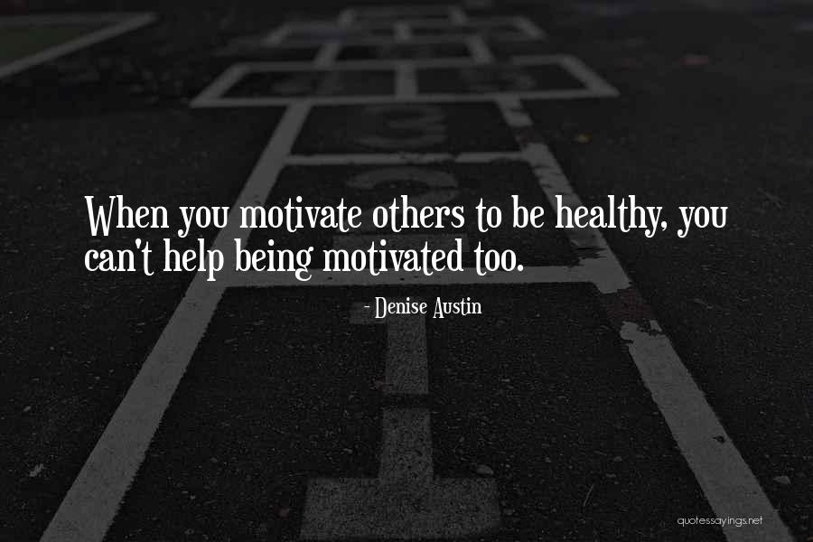 Being Motivated Quotes By Denise Austin Being Motivated Quotes By Denise Austin