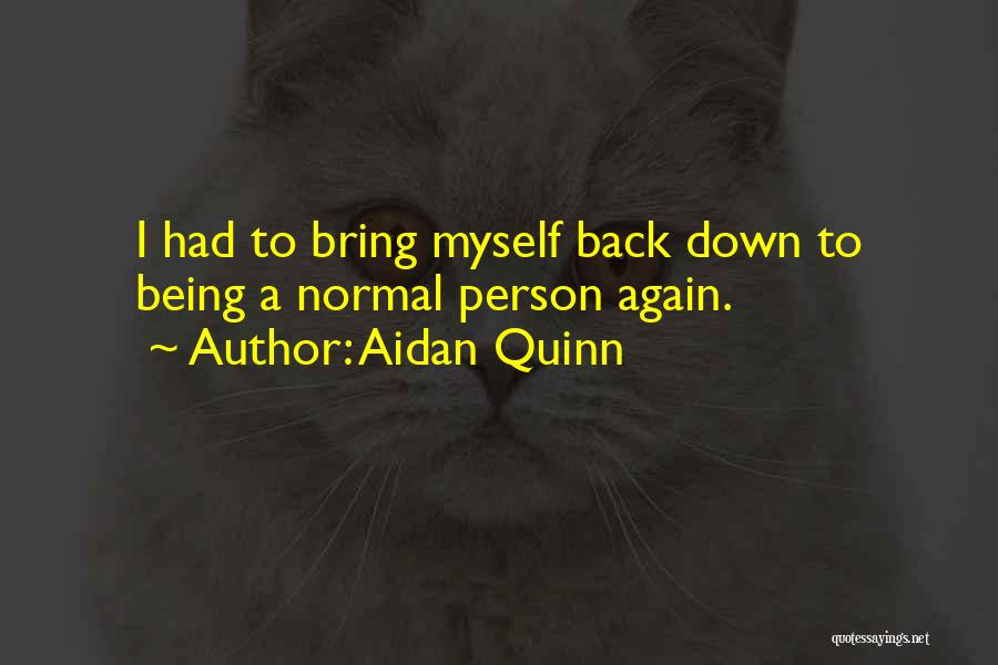 Being Myself Again Quotes By Aidan Quinn