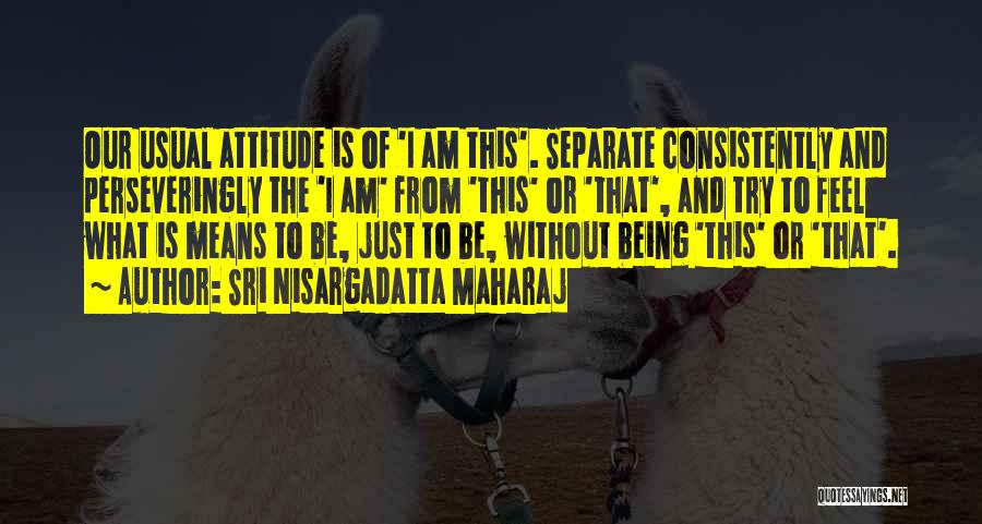 Being Myself Attitude Quotes By Sri Nisargadatta Maharaj