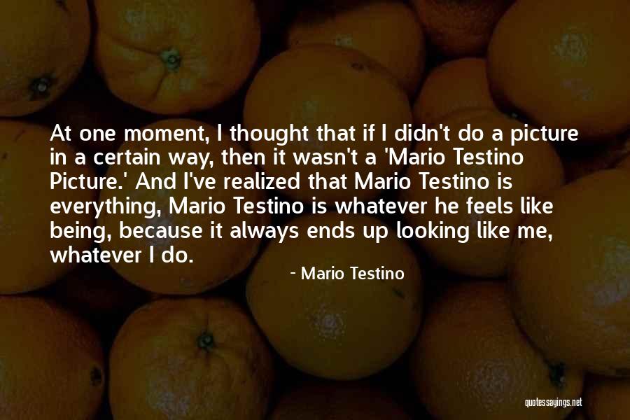 Being Myself Picture Quotes By Mario Testino Being Myself Picture Quotes By Mario Testino