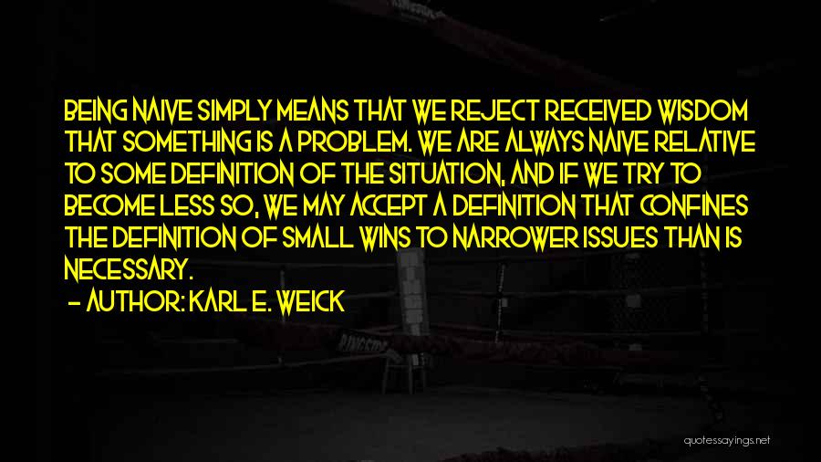 Being Naive Quotes By Karl E. Weick