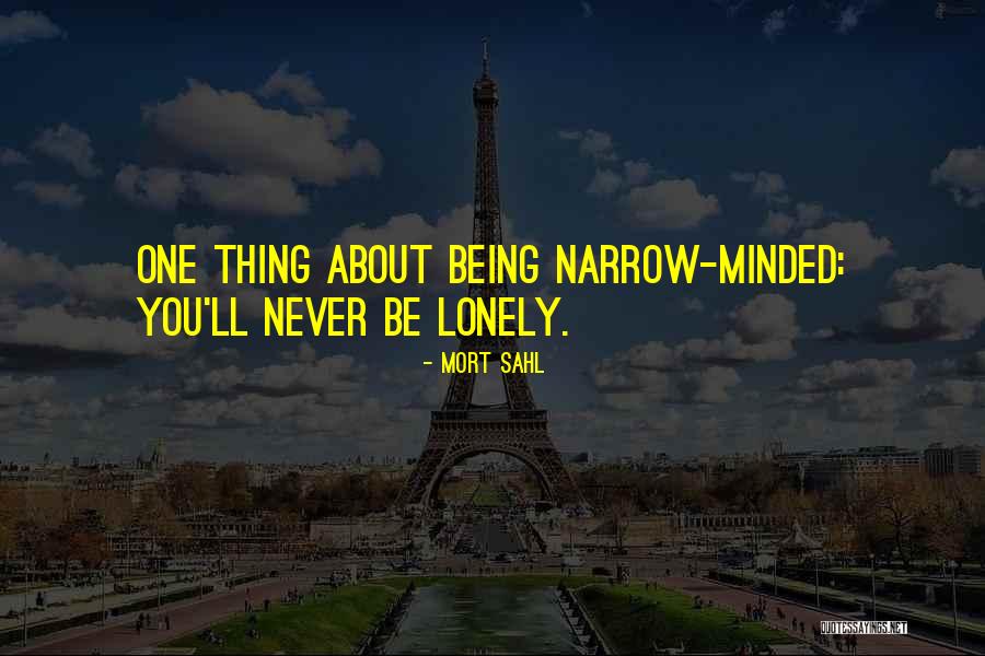 Being Narrow Minded Quotes By Mort Sahl Being Narrow Minded Quotes By Mort Sahl