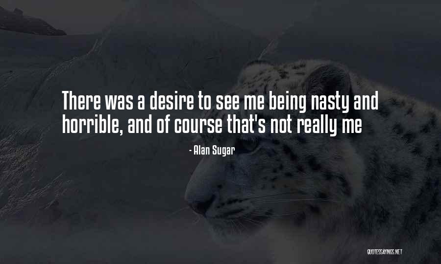 Being Nasty Quotes By Alan Sugar Being Nasty Quotes By Alan Sugar