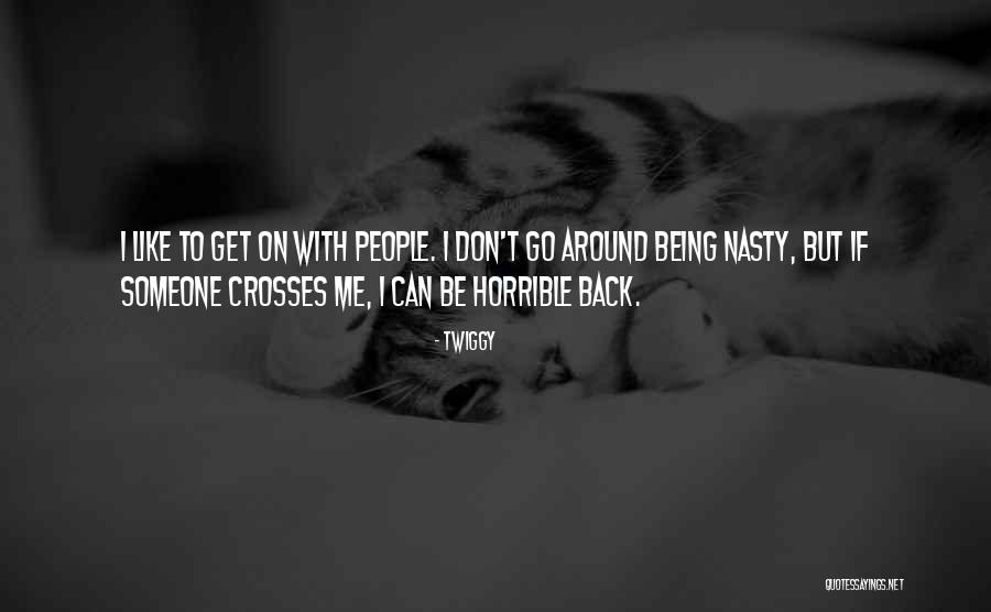 Being Nasty Quotes By Twiggy Being Nasty Quotes By Twiggy