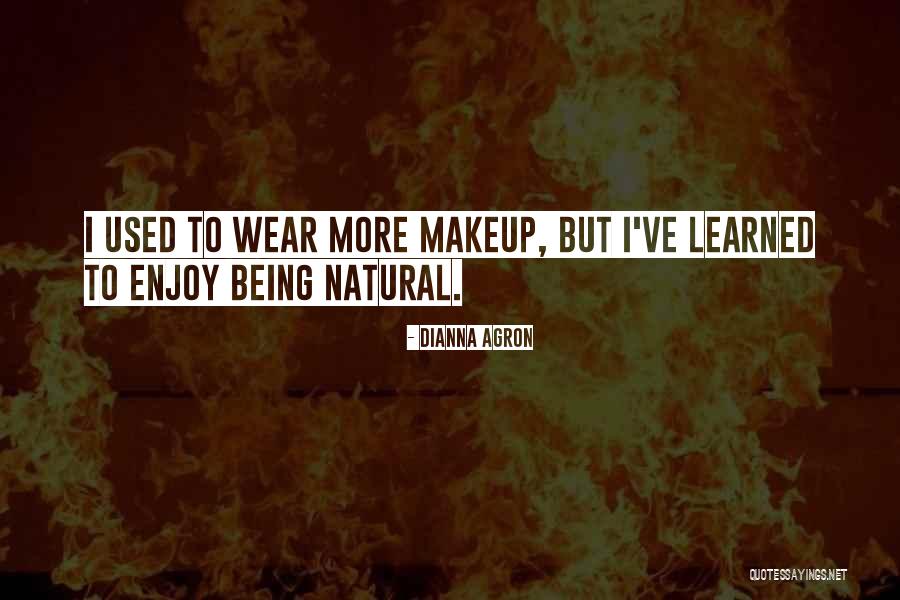 Being Natural No Makeup Quotes By Dianna Agron