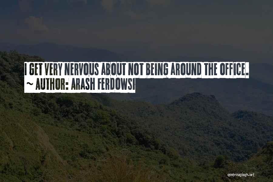 Being Nervous Around Someone Quotes By Arash Ferdowsi