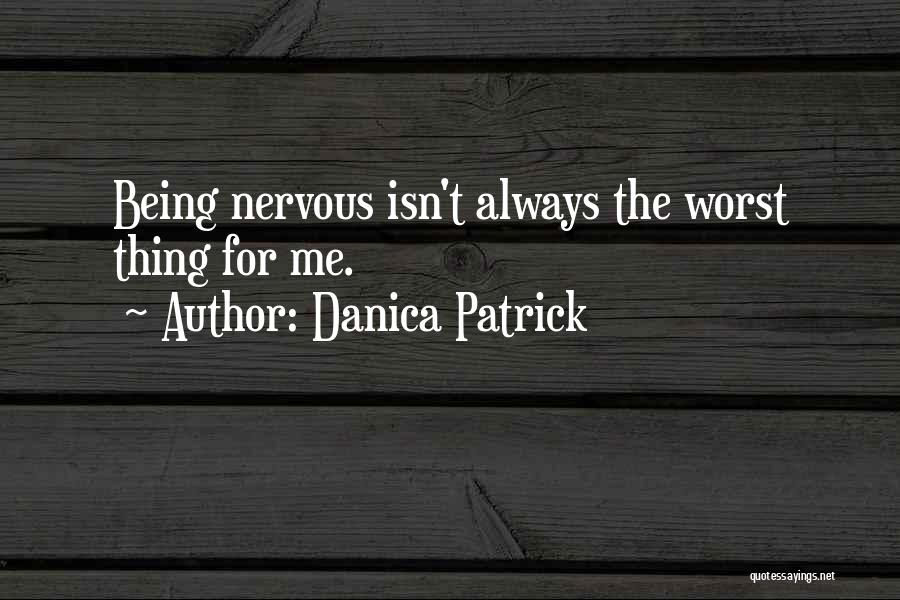 Being Nervous Quotes By Danica Patrick