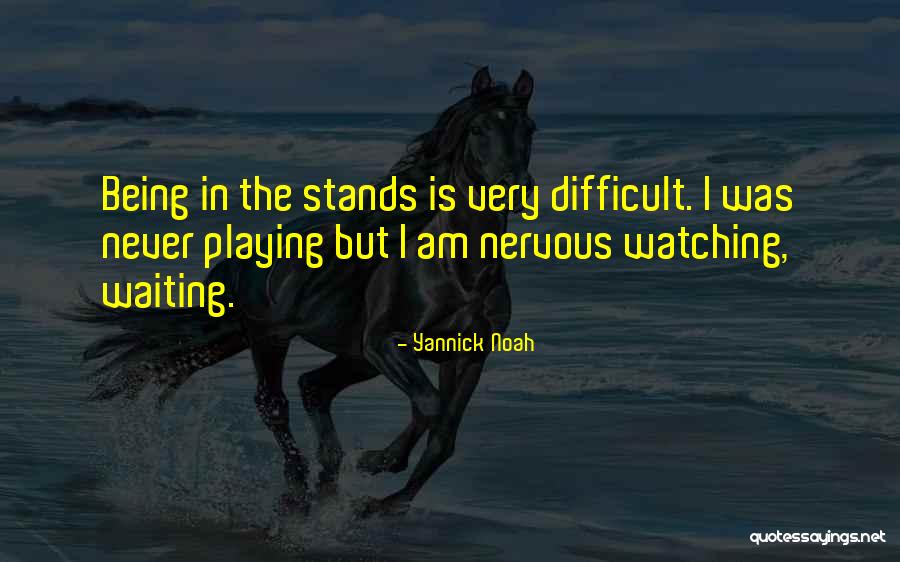 Being Nervous Quotes By Yannick Noah