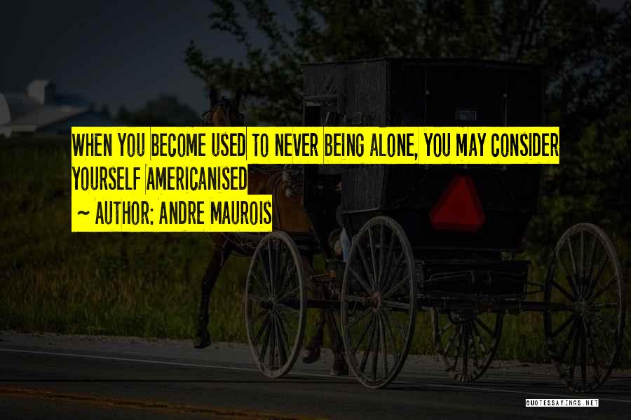 Being Never Alone Quotes By Andre Maurois